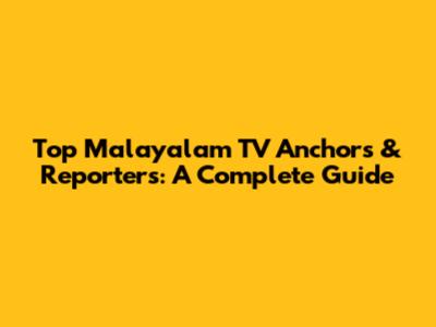 Top Malayalam TV Anchors & Reporters: A Complete Guide