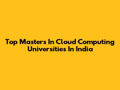Top Masters In Cloud Computing Universities In India