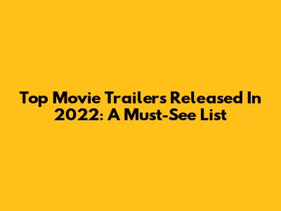 Top Movie Trailers Released In 2022: A Must-See List