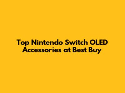 Top Nintendo Switch OLED Accessories at Best Buy