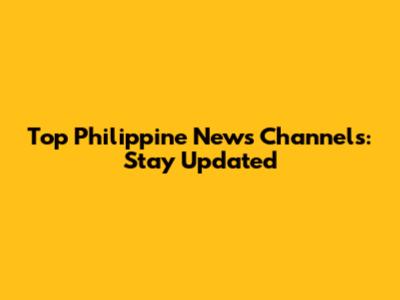 Top Philippine News Channels: Stay Updated