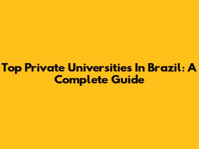 Top Private Universities In Brazil: A Complete Guide