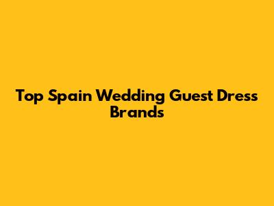 Top Spain Wedding Guest Dress Brands