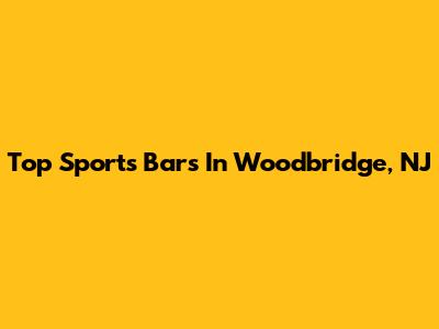 Top Sports Bars In Woodbridge, NJ