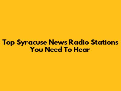 Top Syracuse News Radio Stations You Need To Hear
