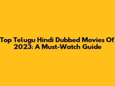 Top Telugu Hindi Dubbed Movies Of 2023: A Must-Watch Guide