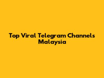 Top Viral Telegram Channels Malaysia