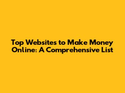 Top Websites to Make Money Online: A Comprehensive List