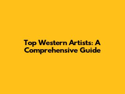 Top Western Artists: A Comprehensive Guide