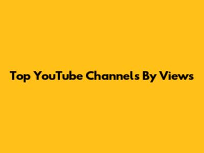 Top YouTube Channels By Views
