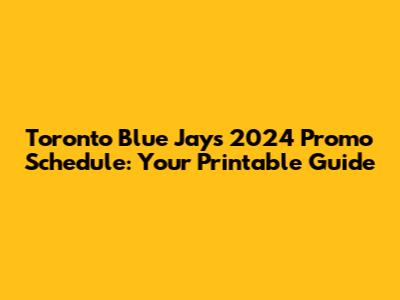 Toronto Blue Jays 2024 Promo Schedule: Your Printable Guide