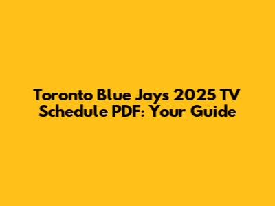 Toronto Blue Jays 2025 TV Schedule PDF: Your Guide