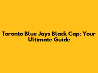 Toronto Blue Jays Black Cap: Your Ultimate Guide