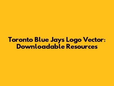 Toronto Blue Jays Logo Vector: Downloadable Resources