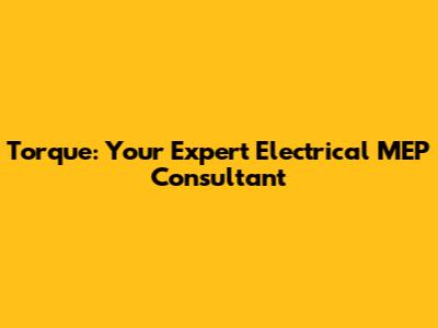 Torque: Your Expert Electrical MEP Consultant