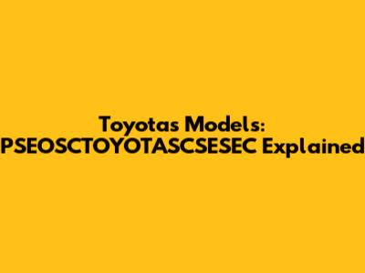 Toyota's Models: PSEOSCTOYOTASCSESEC Explained