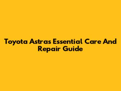 Toyota Astra's Essential Care And Repair Guide