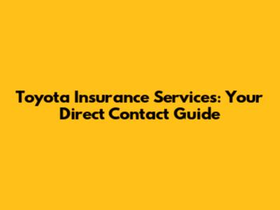 Toyota Insurance Services: Your Direct Contact Guide