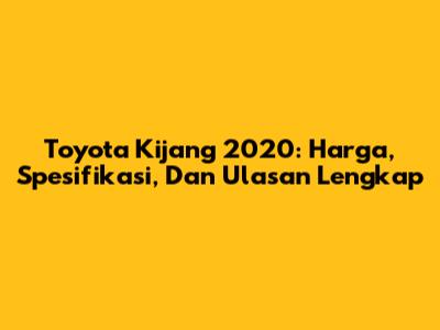 Toyota Kijang 2020: Harga, Spesifikasi, Dan Ulasan Lengkap