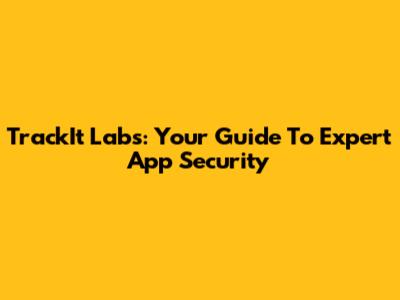 TrackIt Labs: Your Guide To Expert App Security