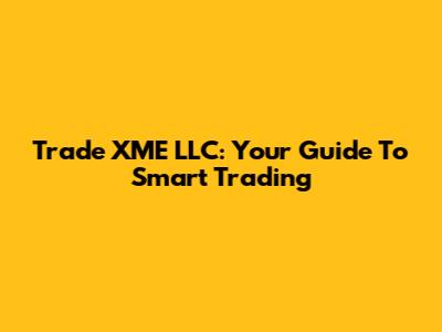 Trade XME LLC: Your Guide To Smart Trading