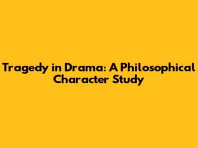 Tragedy in Drama: A Philosophical Character Study