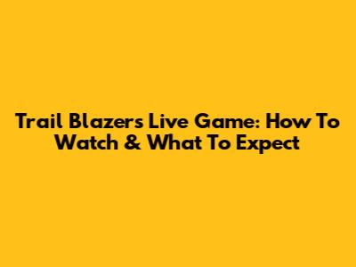 Trail Blazers Live Game: How To Watch & What To Expect
