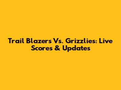 Trail Blazers Vs. Grizzlies: Live Scores & Updates