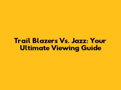 Trail Blazers Vs. Jazz: Your Ultimate Viewing Guide