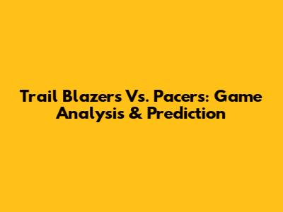 Trail Blazers Vs. Pacers: Game Analysis & Prediction