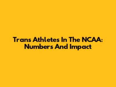 Trans Athletes In The NCAA: Numbers And Impact