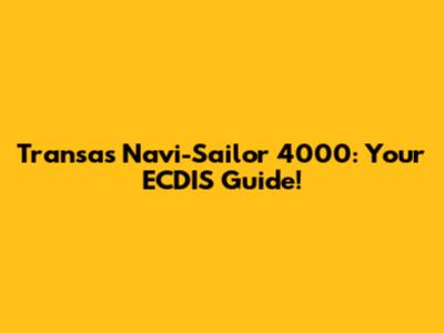 Transas Navi-Sailor 4000: Your ECDIS Guide!