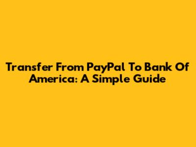 Transfer From PayPal To Bank Of America: A Simple Guide