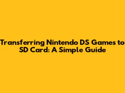 Transferring Nintendo DS Games to SD Card: A Simple Guide