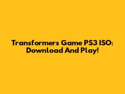 Transformers Game PS3 ISO: Download And Play!