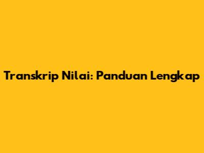 Transkrip Nilai: Panduan Lengkap
