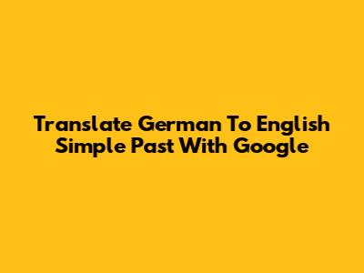 Translate German To English Simple Past With Google