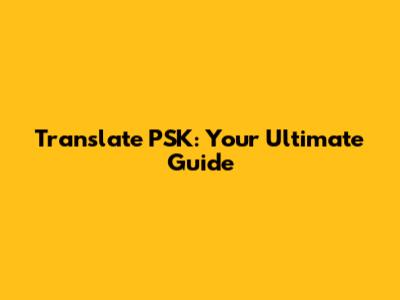 Translate PSK: Your Ultimate Guide