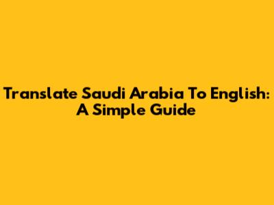 Translate Saudi Arabia To English: A Simple Guide