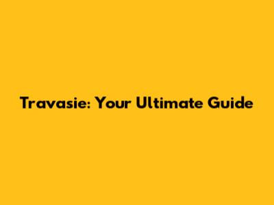 Travasie: Your Ultimate Guide