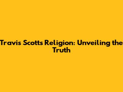 Travis Scott's Religion: Unveiling the Truth
