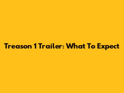 Treason 1 Trailer: What To Expect
