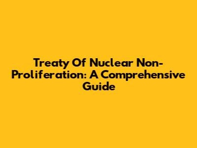 Treaty Of Nuclear Non-Proliferation: A Comprehensive Guide
