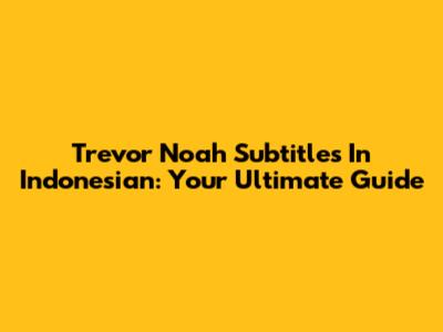 Trevor Noah Subtitles In Indonesian: Your Ultimate Guide