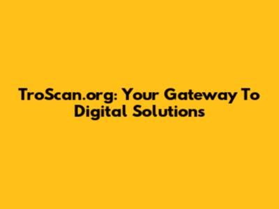 TroScan.org: Your Gateway To Digital Solutions