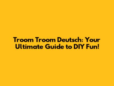 Troom Troom Deutsch: Your Ultimate Guide to DIY Fun!