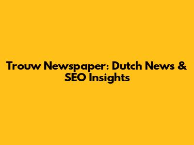 Trouw Newspaper: Dutch News & SEO Insights