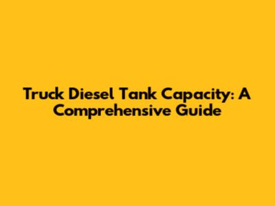 Truck Diesel Tank Capacity: A Comprehensive Guide