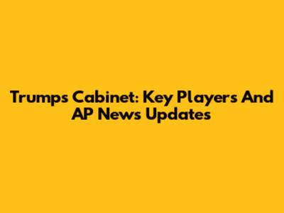 Trump's Cabinet: Key Players And AP News Updates