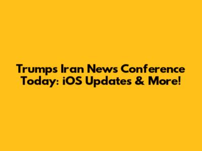 Trump's Iran News Conference Today: iOS Updates & More!